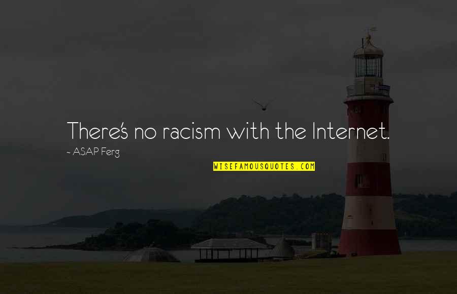Aristotle Nicomachean Ethics Quotes By ASAP Ferg: There's no racism with the Internet. Aristotle Nicomachean Ethics Quotes By ASAP Ferg: There's no racism with the Internet.