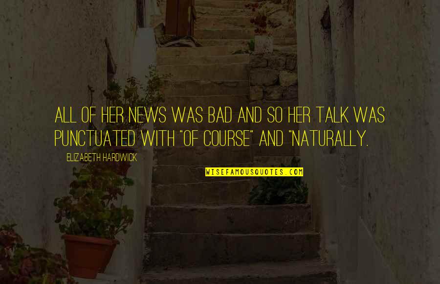 Aristotle Nicomachean Ethics Quotes By Elizabeth Hardwick: All of her news was bad and so