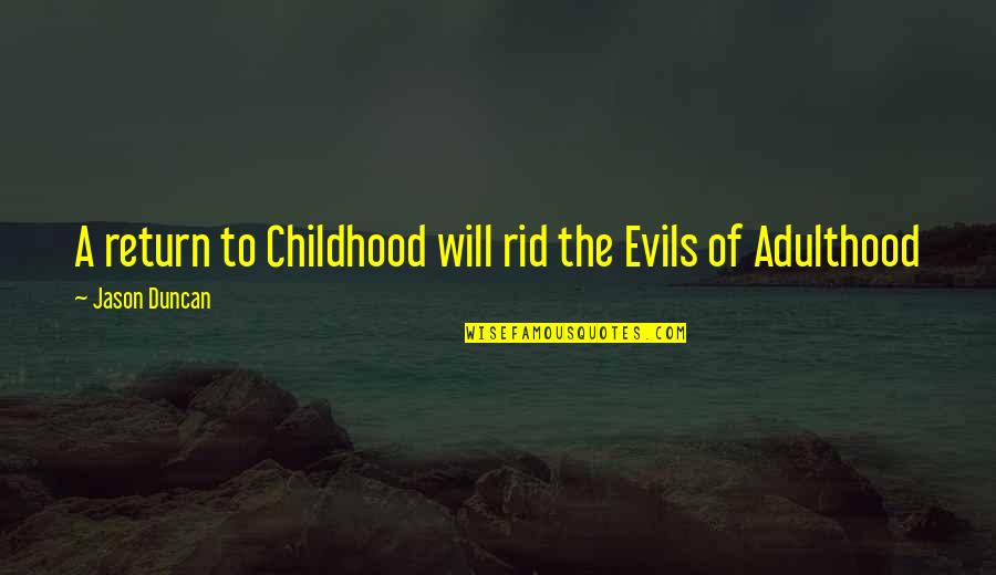 Aristotle Nicomachean Ethics Quotes By Jason Duncan: A return to Childhood will rid the Evils Aristotle Nicomachean Ethics Quotes By Jason Duncan: A return to Childhood will rid the Evils