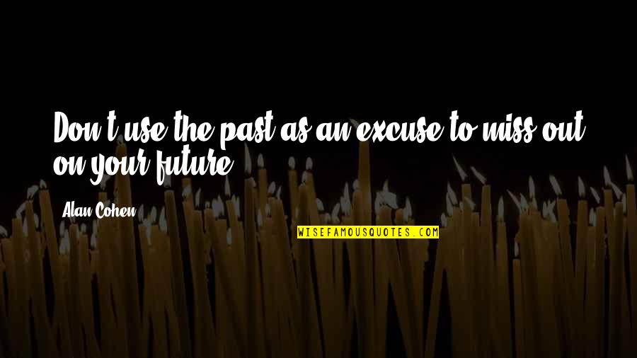 Aristotle Persuasion Quote Quotes By Alan Cohen: Don't use the past as an excuse to
