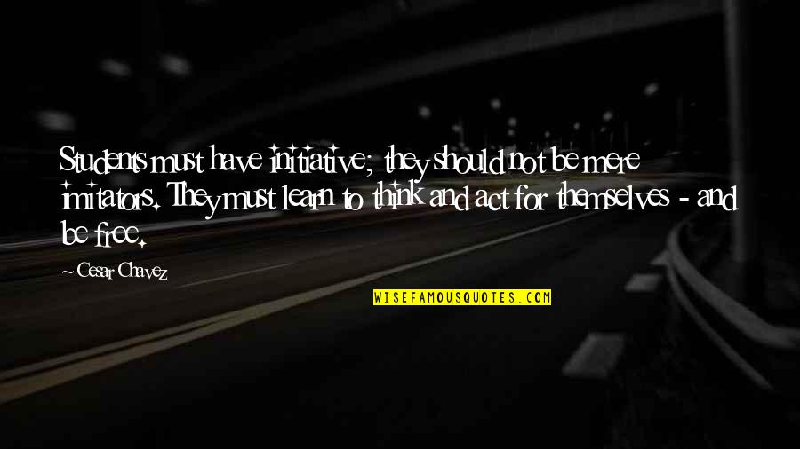 Aristotle Polis Quotes By Cesar Chavez: Students must have initiative; they should not be