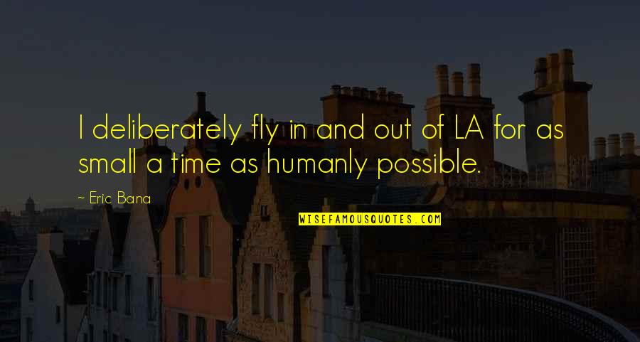 Aristotle Polis Quotes By Eric Bana: I deliberately fly in and out of LA