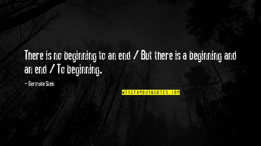 Aristotle Political Philosophy Quotes By Gertrude Stein: There is no beginning to an end /