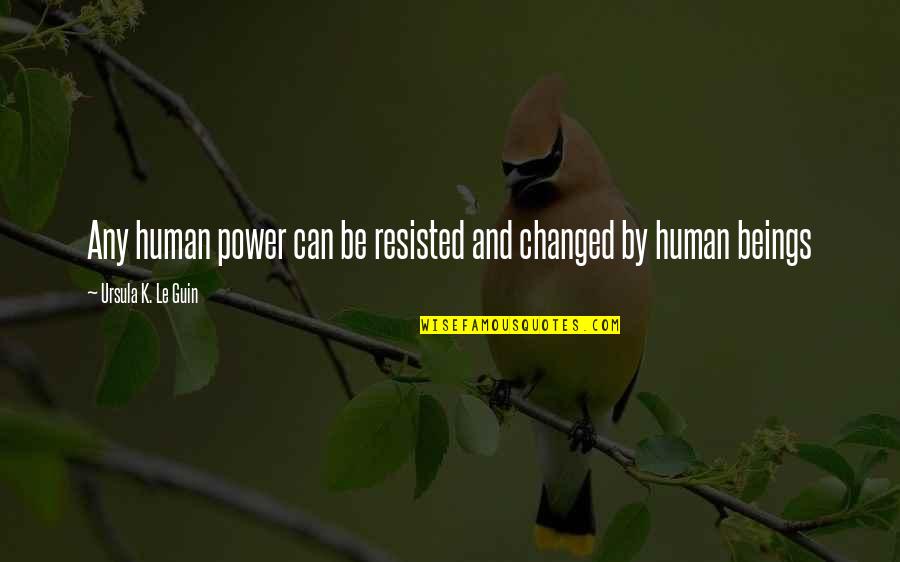 Aristotle Political Philosophy Quotes By Ursula K. Le Guin: Any human power can be resisted and changed
