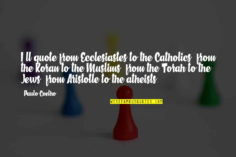 Aristotle Quote Quotes By Paulo Coelho: I'll quote from Ecclesiastes to the Catholics, from