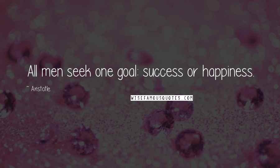 Aristotle. quotes: All men seek one goal: success or happiness.