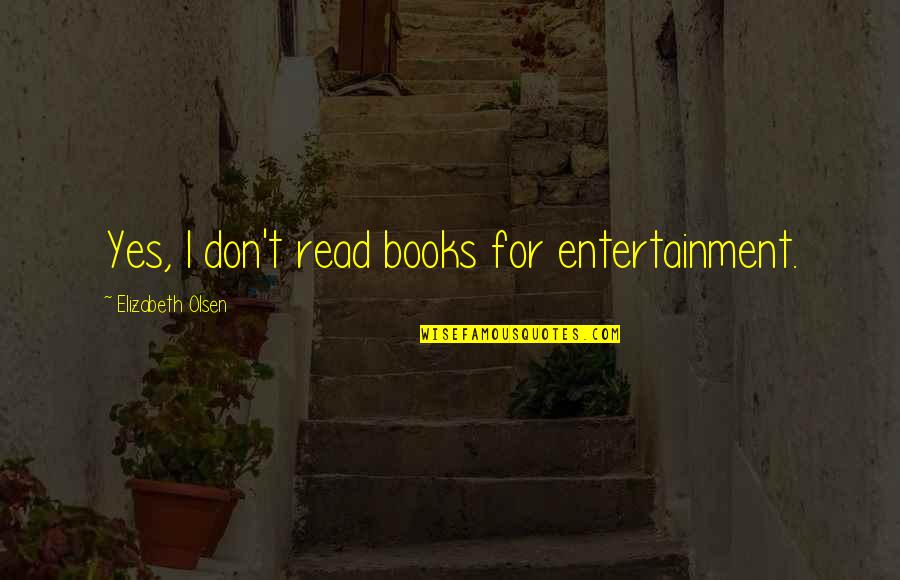 Aristotle Repetition Quotes By Elizabeth Olsen: Yes, I don't read books for entertainment.