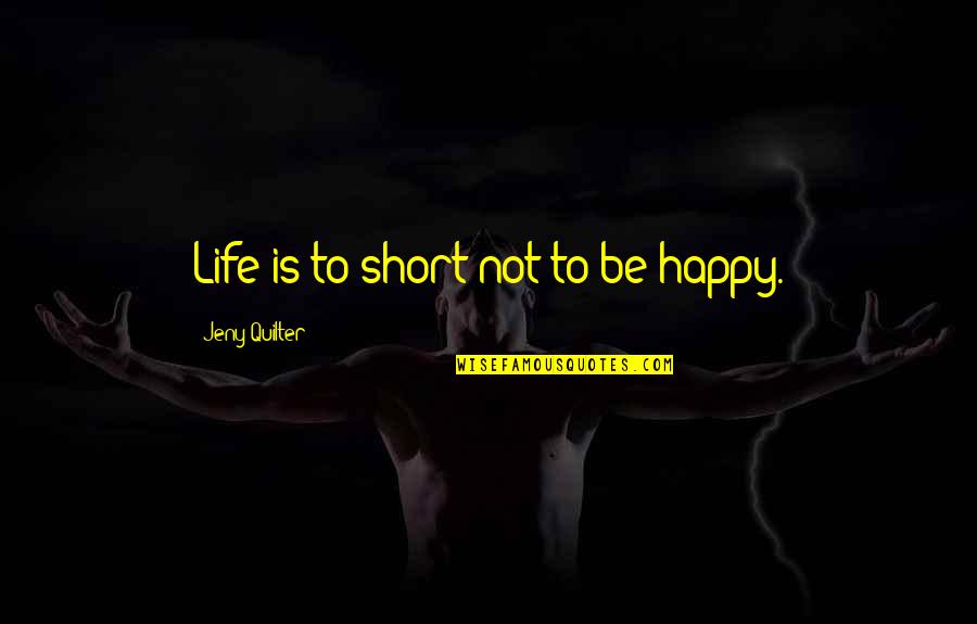 Aristotle Repetition Quotes By Jeny Quilter: Life is to short not to be happy.