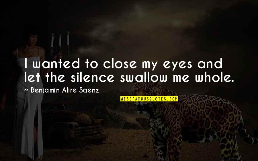 Aristotle Swallow Quotes By Benjamin Alire Saenz: I wanted to close my eyes and let