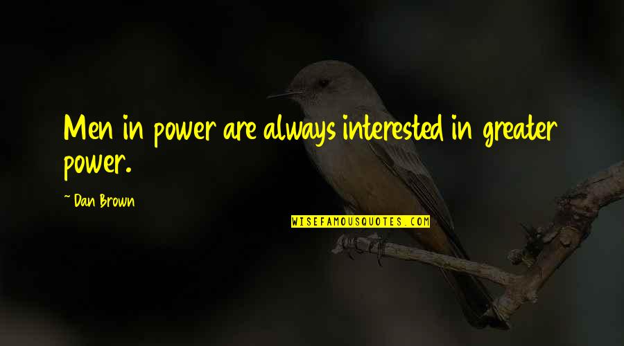 Aristotle Teleology Quotes By Dan Brown: Men in power are always interested in greater