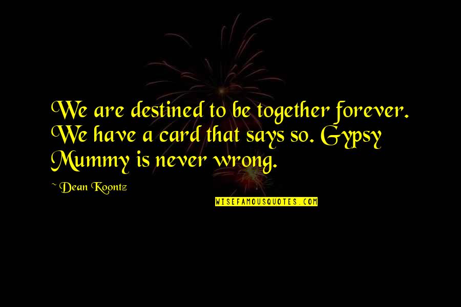 Aristotle Teleology Quotes By Dean Koontz: We are destined to be together forever. We