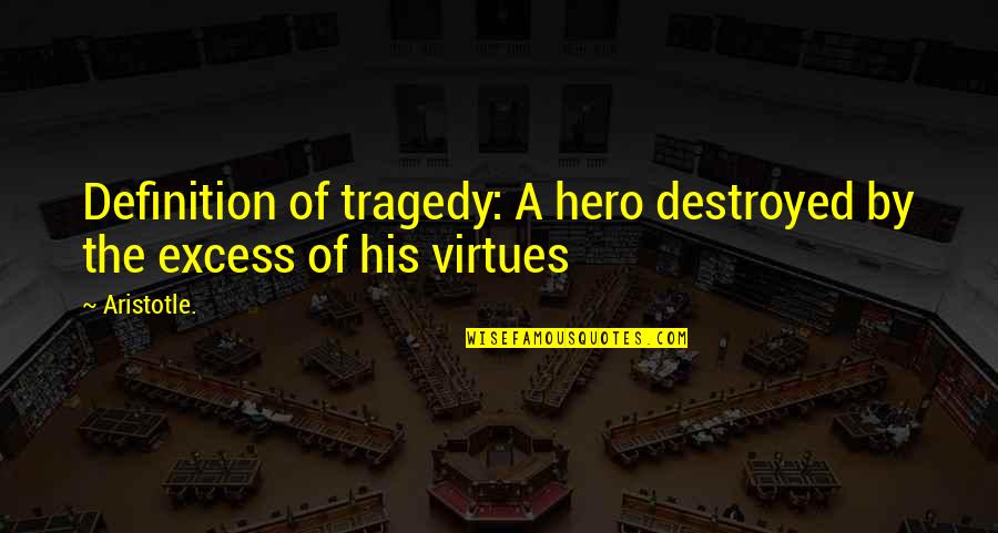 Aristotle Tragedy Quotes By Aristotle.: Definition of tragedy: A hero destroyed by the