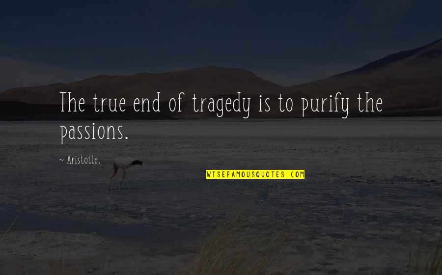 Aristotle Tragedy Quotes By Aristotle.: The true end of tragedy is to purify