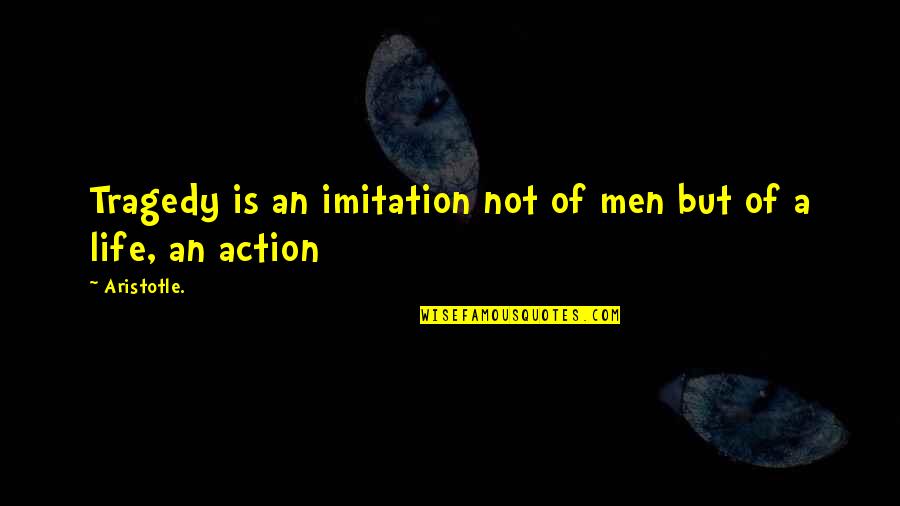 Aristotle Tragedy Quotes By Aristotle.: Tragedy is an imitation not of men but