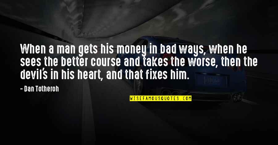 Aristotle Virtue Theory Quotes By Dan Totheroh: When a man gets his money in bad