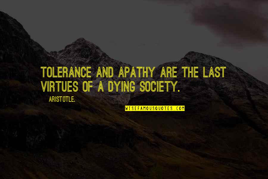Aristotle Virtues Quotes By Aristotle.: Tolerance and apathy are the last virtues of