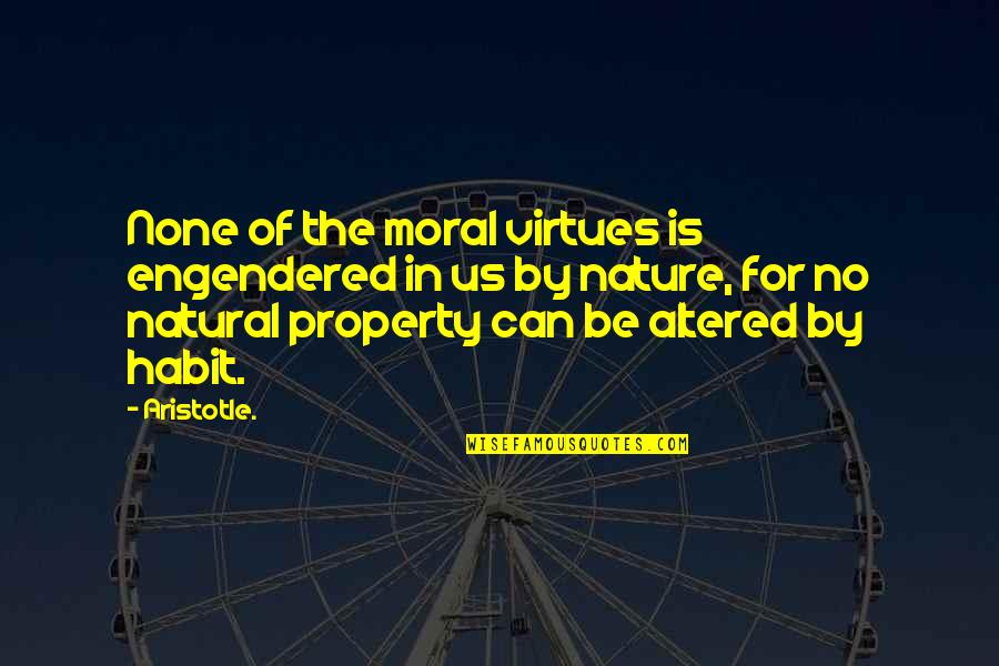 Aristotle Virtues Quotes By Aristotle.: None of the moral virtues is engendered in