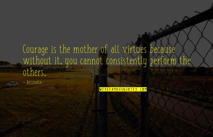 Aristotle Virtues Quotes By Aristotle.: Courage is the mother of all virtues because