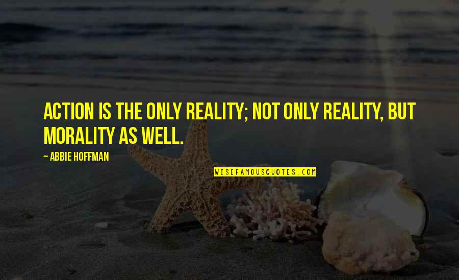 Aristotle Winter Quotes By Abbie Hoffman: Action is the only reality; not only reality,