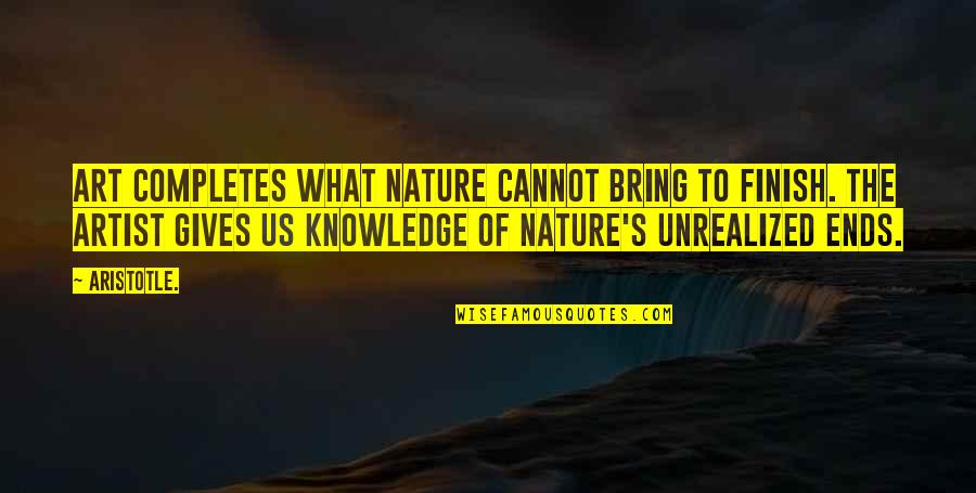 Aristotle's Quotes By Aristotle.: Art completes what nature cannot bring to finish.