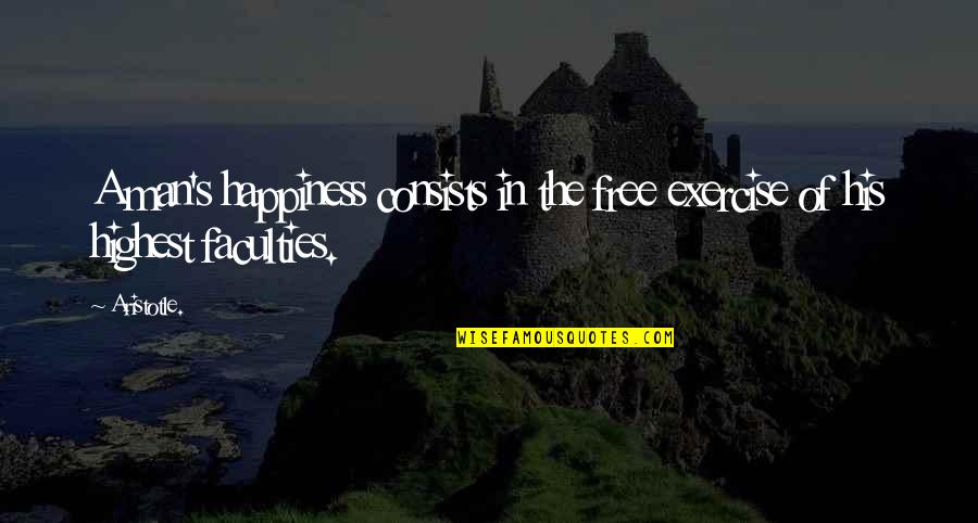 Aristotle's Quotes By Aristotle.: A man's happiness consists in the free exercise