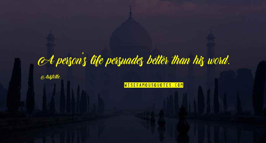 Aristotle's Quotes By Aristotle.: A person's life persuades better than his word.