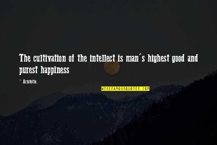 Aristotle's Quotes By Aristotle.: The cultivation of the intellect is man's highest