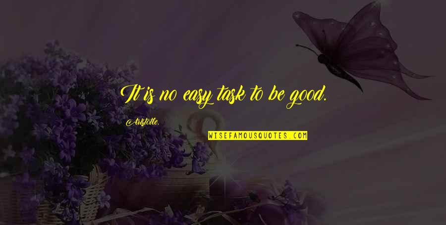 Aristotle's Quotes By Aristotle.: It is no easy task to be good.