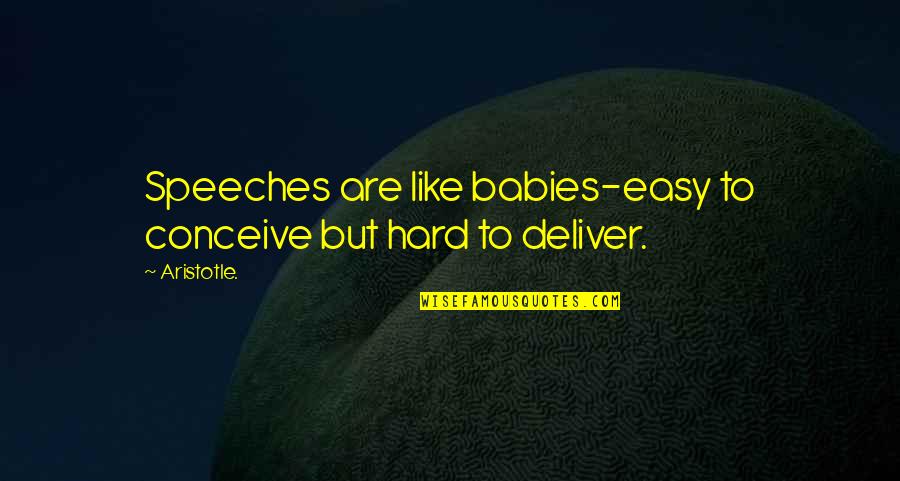 Aristotle's Quotes By Aristotle.: Speeches are like babies-easy to conceive but hard