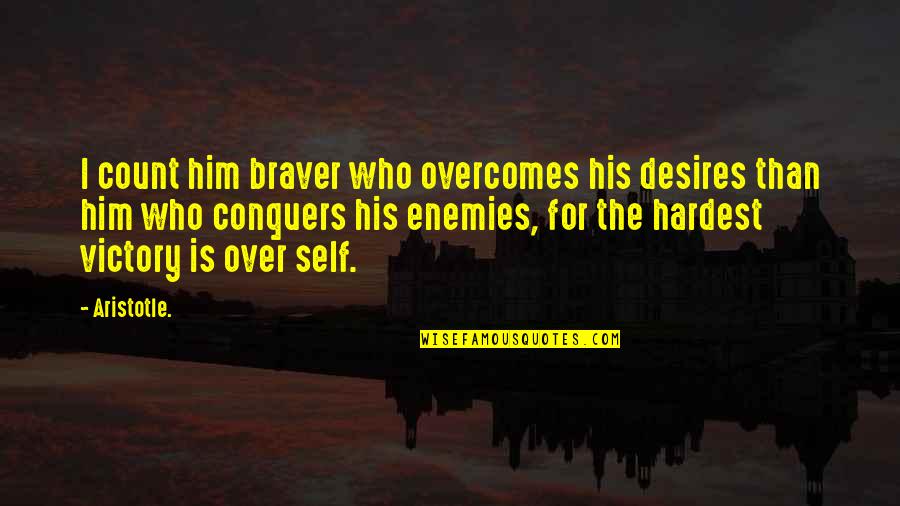 Aristotle's Quotes By Aristotle.: I count him braver who overcomes his desires