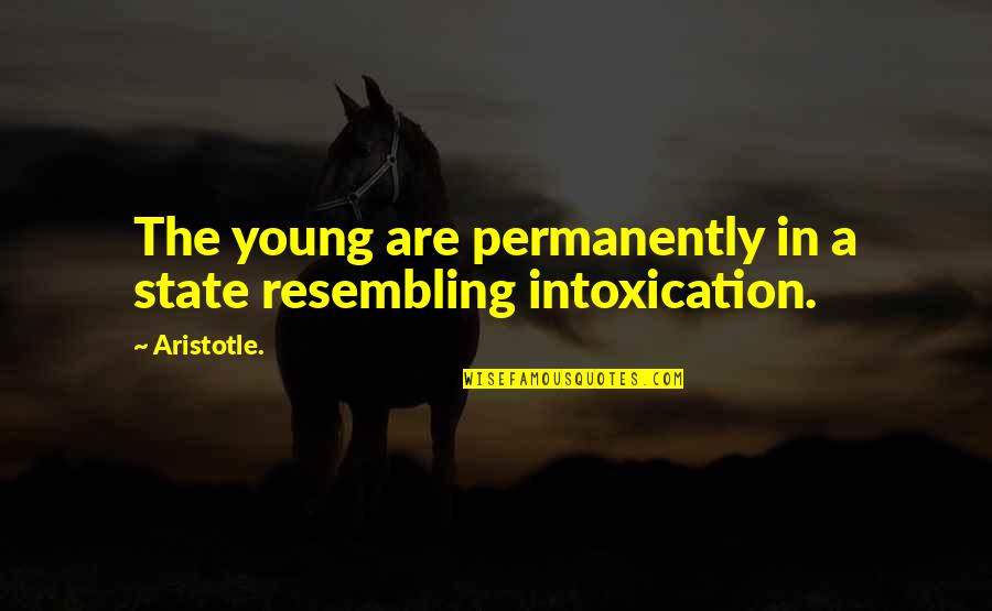 Aristotle's Quotes By Aristotle.: The young are permanently in a state resembling