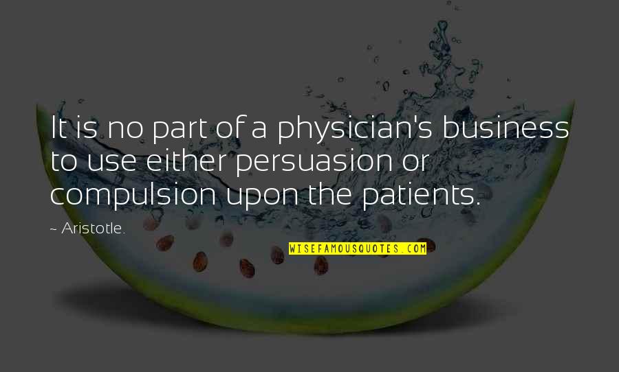 Aristotle's Quotes By Aristotle.: It is no part of a physician's business
