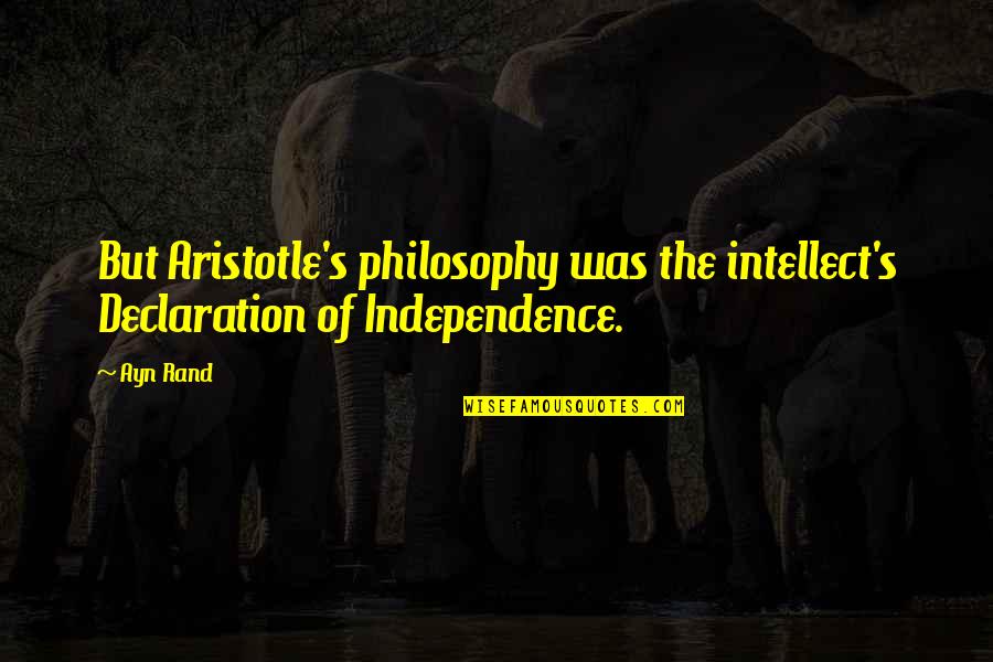 Aristotle's Quotes By Ayn Rand: But Aristotle's philosophy was the intellect's Declaration of