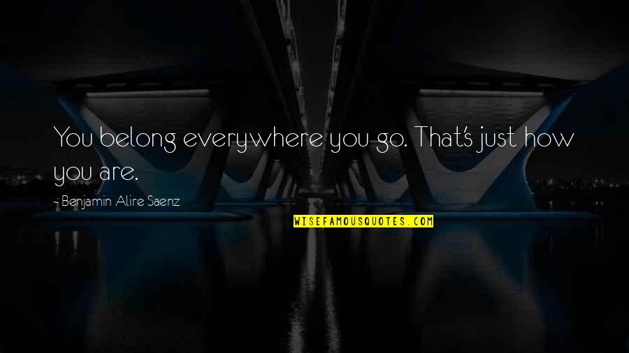 Aristotle's Quotes By Benjamin Alire Saenz: You belong everywhere you go. That's just how