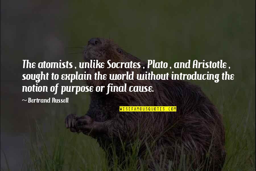 Aristotle's Quotes By Bertrand Russell: The atomists , unlike Socrates , Plato ,