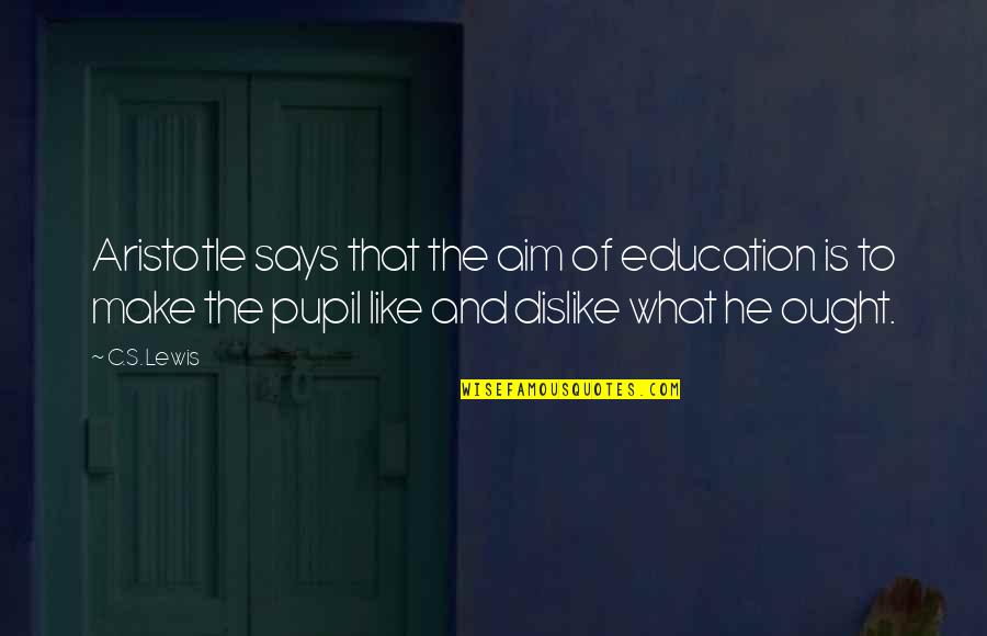 Aristotle's Quotes By C.S. Lewis: Aristotle says that the aim of education is