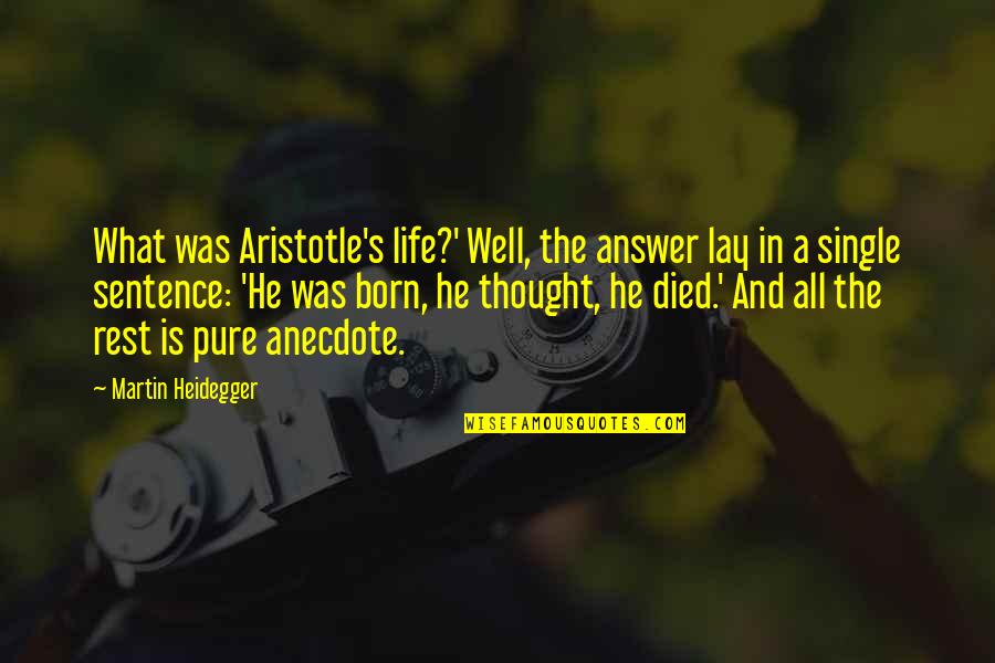 Aristotle's Quotes By Martin Heidegger: What was Aristotle's life?' Well, the answer lay