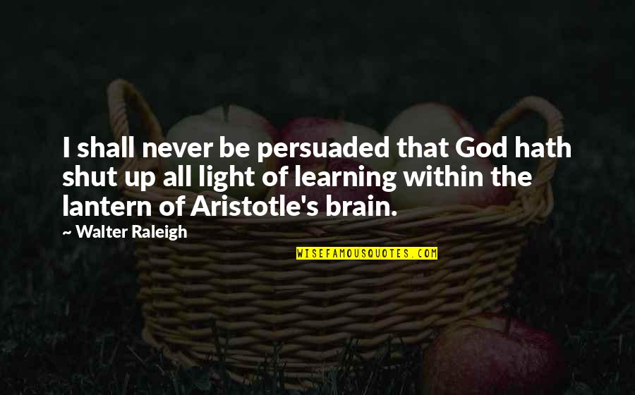 Aristotle's Quotes By Walter Raleigh: I shall never be persuaded that God hath