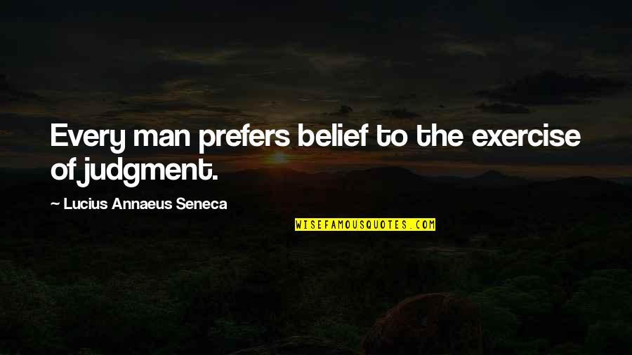 Aristova Lawyer Quotes By Lucius Annaeus Seneca: Every man prefers belief to the exercise of