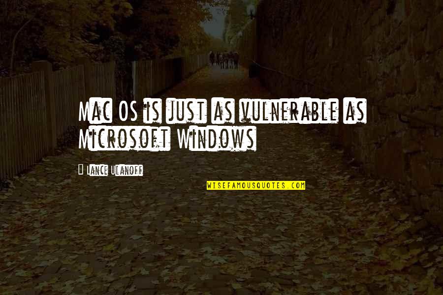 Aristrocracy Quotes By Lance Ulanoff: Mac OS is just as vulnerable as Microsoft