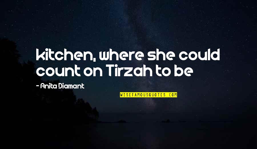 Aristys Quotes By Anita Diamant: kitchen, where she could count on Tirzah to