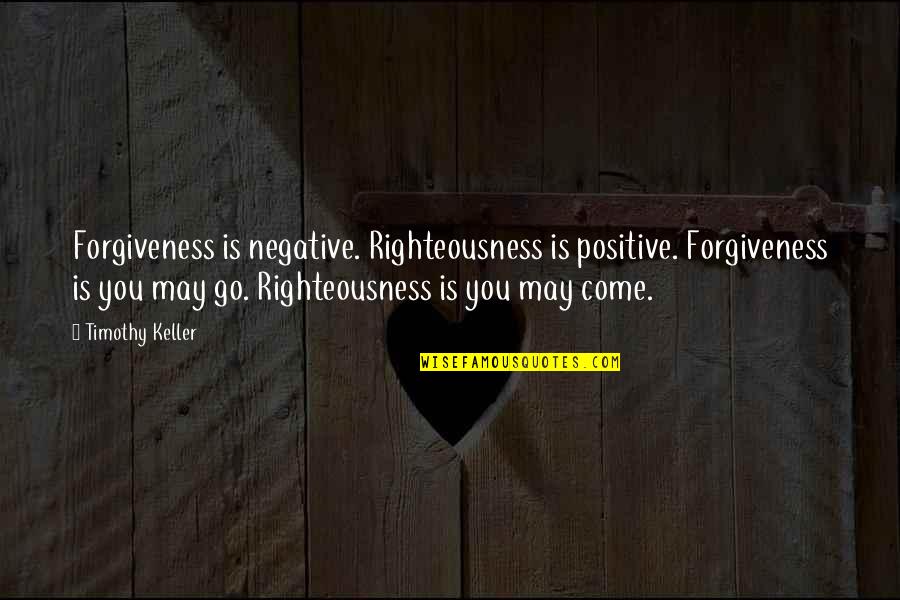 Aristys Quotes By Timothy Keller: Forgiveness is negative. Righteousness is positive. Forgiveness is