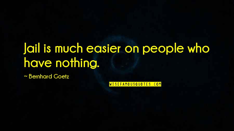 Aritana Maroni Quotes By Bernhard Goetz: Jail is much easier on people who have