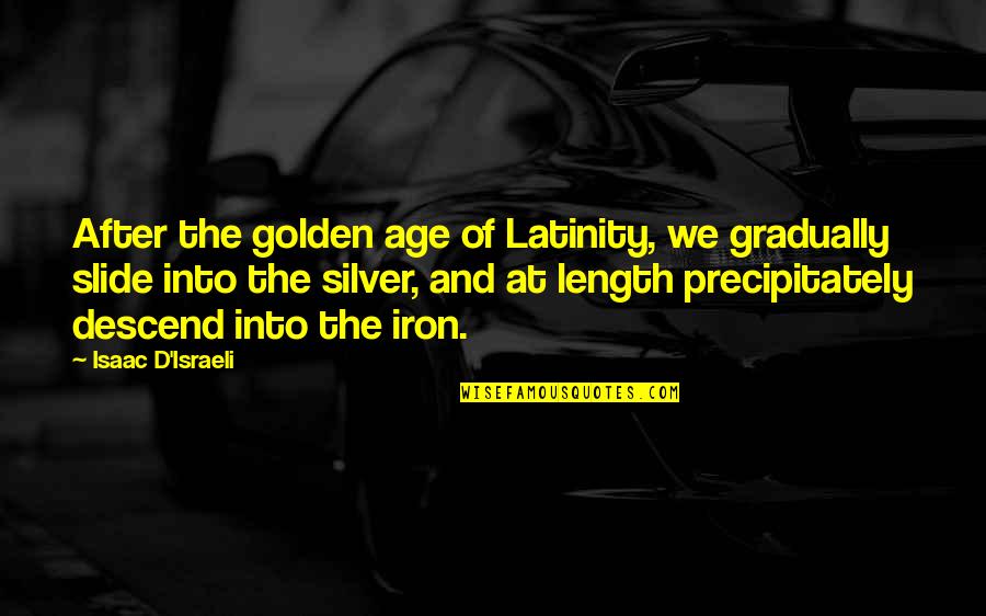 Aritana Maroni Quotes By Isaac D'Israeli: After the golden age of Latinity, we gradually