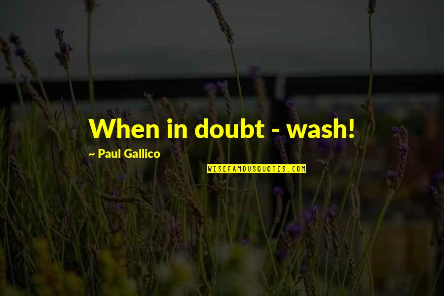 Arite Quotes By Paul Gallico: When in doubt - wash!