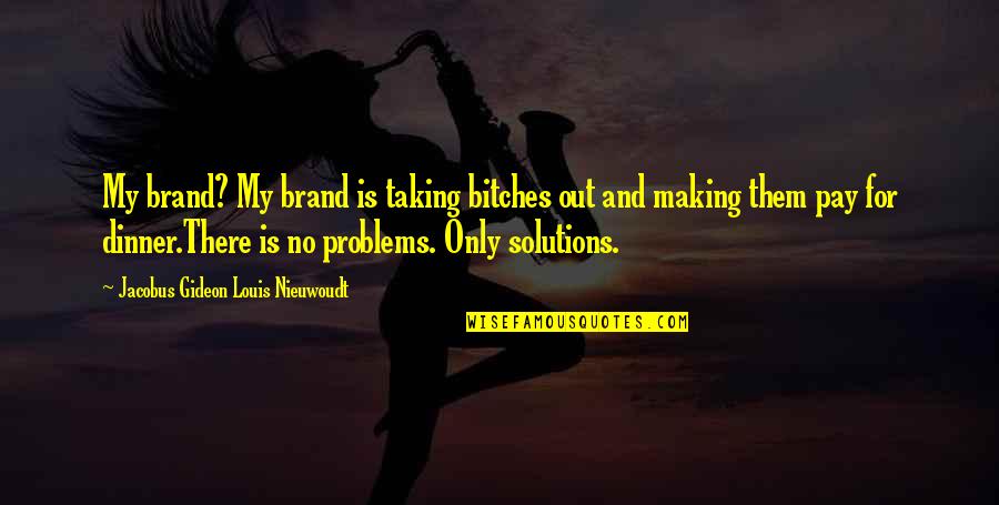 Aritenoides Quotes By Jacobus Gideon Louis Nieuwoudt: My brand? My brand is taking bitches out