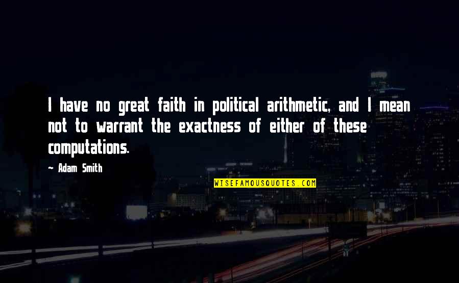 Arithmetic Mean Quotes By Adam Smith: I have no great faith in political arithmetic,