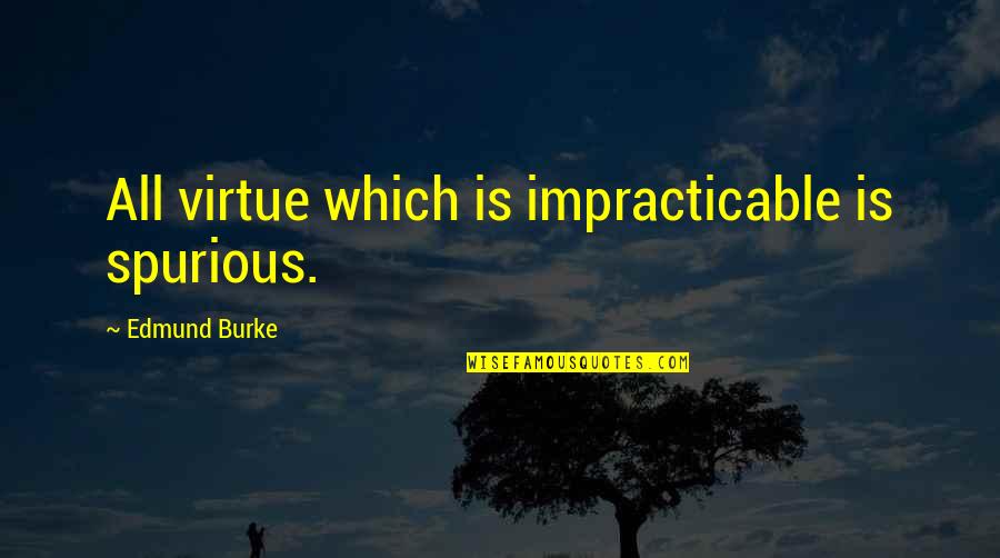 Arithmetical Pronunciation Quotes By Edmund Burke: All virtue which is impracticable is spurious.