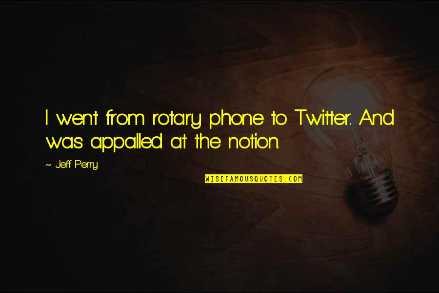 Arithmetically Example Quotes By Jeff Perry: I went from rotary phone to Twitter. And
