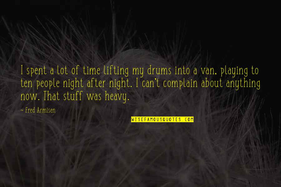 Arithmeticians Quotes By Fred Armisen: I spent a lot of time lifting my